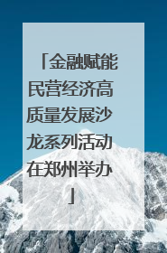金融赋能民营经济高质量发展沙龙系列活动在郑州举办