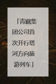 青藏集团公司首次开行塔河方向旅游列车