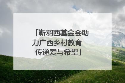 靳羽西基金会助力广西乡村教育 传递爱与希望