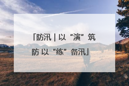 防汛｜以“演”筑防 以“练”备汛