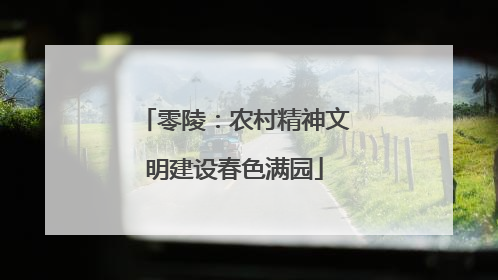 零陵：农村精神文明建设春色满园