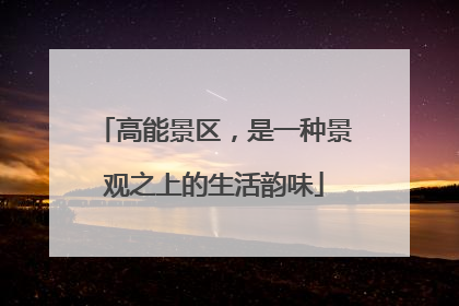 高能景区，是一种景观之上的生活韵味