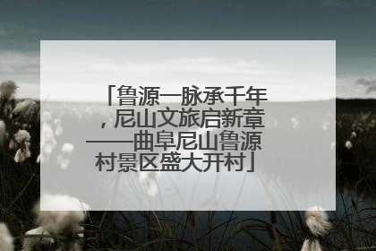 鲁源一脉承千年，尼山文旅启新章——曲阜尼山鲁源村景区盛大开村
