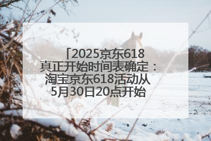 2025京东618真正开始时间表确定：淘宝京东618活动从5月30日20点开始到6月20日结束！