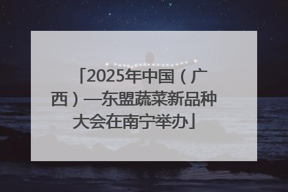 2025年中国（广西）—东盟蔬菜新品种大会在南宁举办