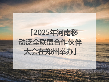 2025年河南移动泛全联盟合作伙伴大会在郑州举办