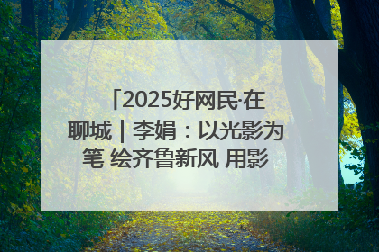 2025好网民·在聊城｜李娟：以光影为笔 绘齐鲁新风 用影视作品传递正能量