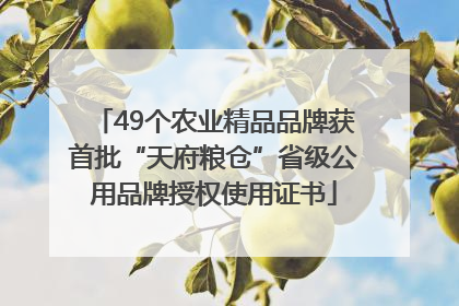 49个农业精品品牌获首批“天府粮仓”省级公用品牌授权使用证书