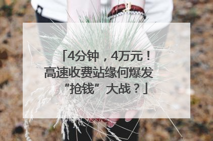4分钟，4万元！高速收费站缘何爆发“抢钱”大战？