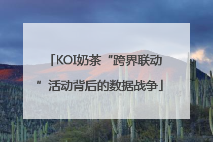 KOI奶茶“跨界联动”活动背后的数据战争