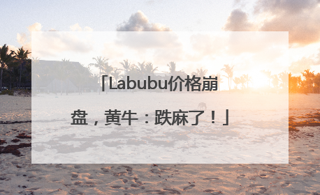 Labubu价格崩盘，黄牛：跌麻了！